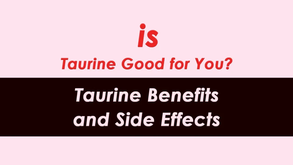 Is Taurine Good for You? Taurine Benefits and Side Effects.