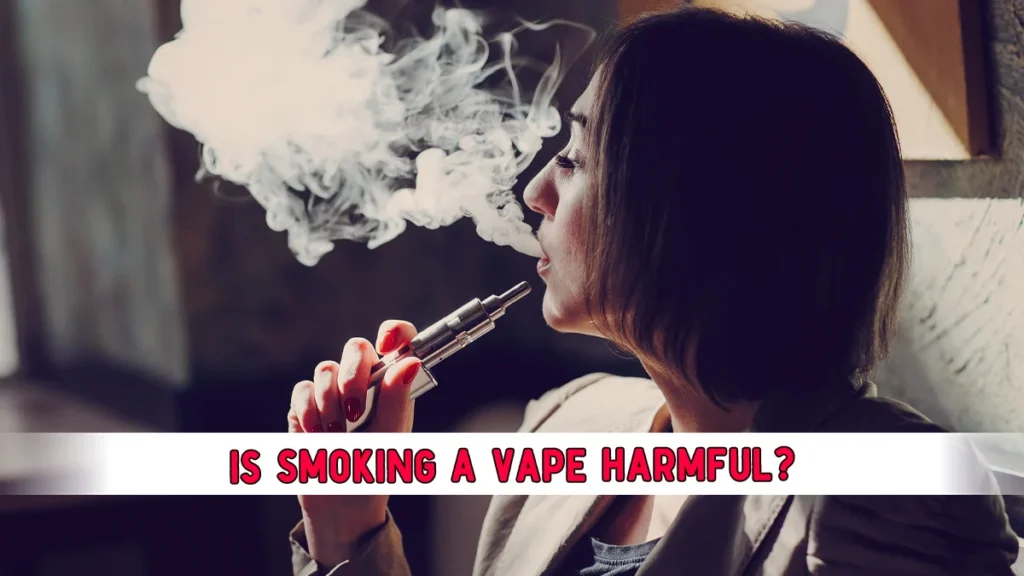 Is-Smoking-a-Vape-Harmful?
Is Smoking a Vape Harmful? 