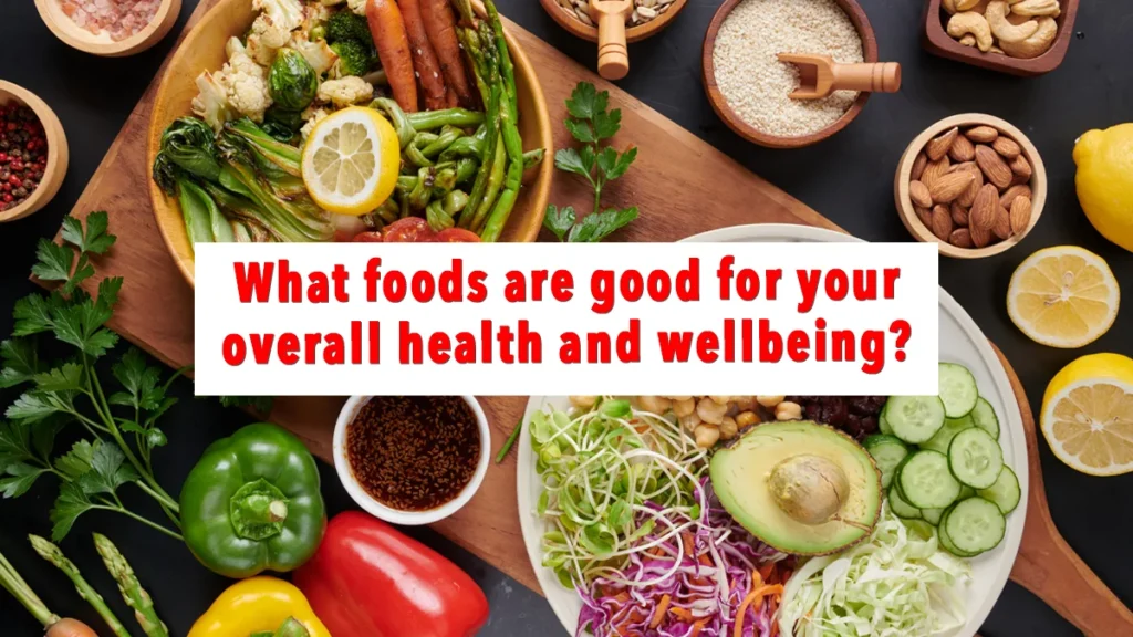 What Foods are Good for Your Overall Health and Wellbeing?