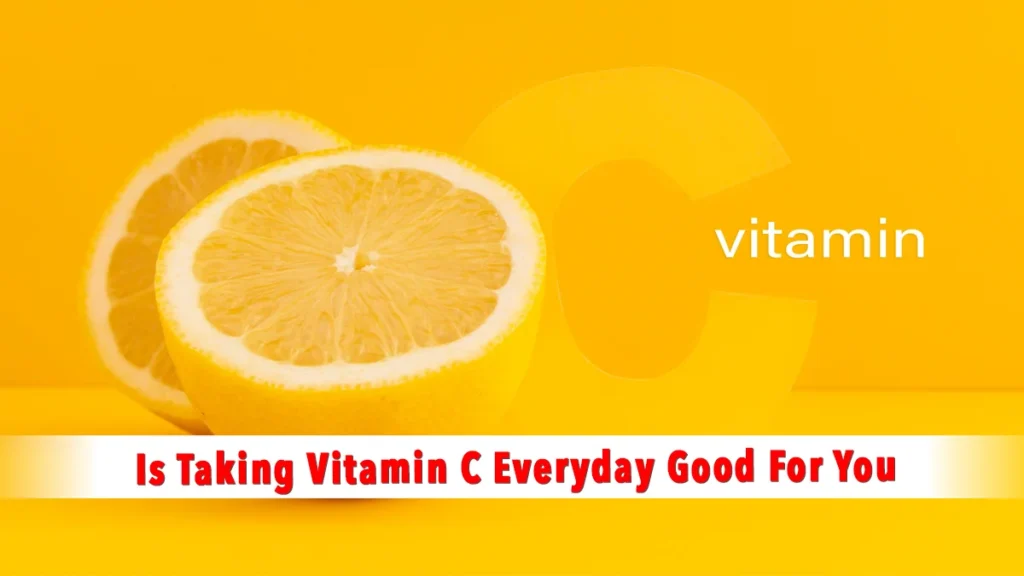 Is Taking Vitamin C Everyday Good For You?